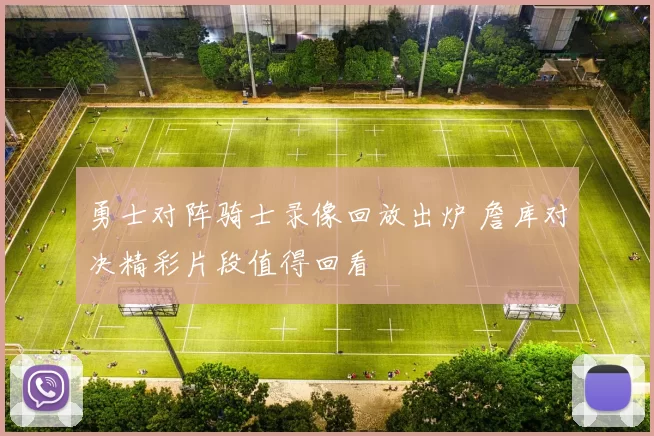 勇士对阵骑士录像回放出炉 詹库对决精彩片段值得回看