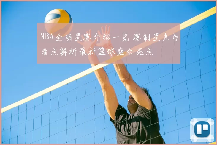 NBA全明星赛介绍一览 赛制星光与看点解析最新篮球盛会亮点