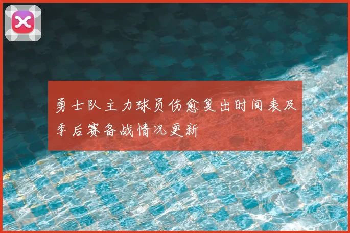勇士队主力球员伤愈复出时间表及季后赛备战情况更新