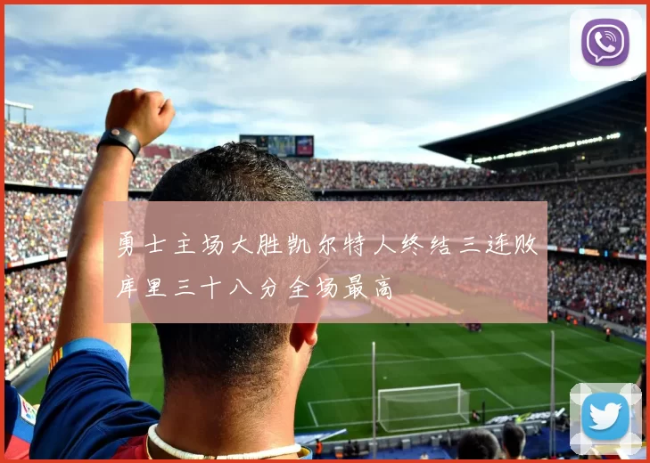 勇士主场大胜凯尔特人终结三连败库里三十八分全场最高